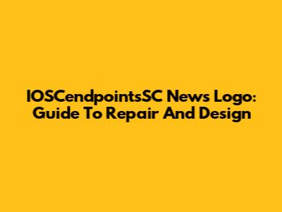 IOSCendpointsSC News Logo: Guide To Repair And Design