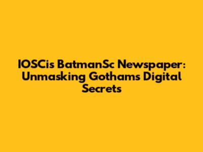 IOSCis BatmanSc Newspaper: Unmasking Gotham's Digital Secrets