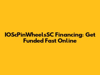 IOScPinWheelsSC Financing: Get Funded Fast Online