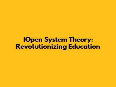IOpen System Theory: Revolutionizing Education