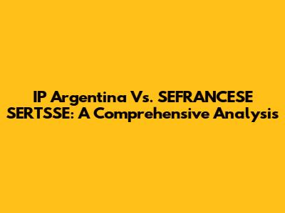 IP Argentina Vs. SEFRANCESE SERTSSE: A Comprehensive Analysis