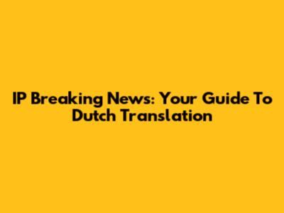 IP Breaking News: Your Guide To Dutch Translation