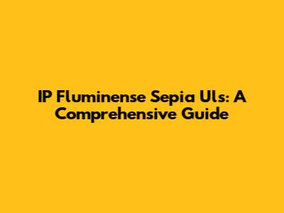 IP Fluminense Sepia Uls: A Comprehensive Guide