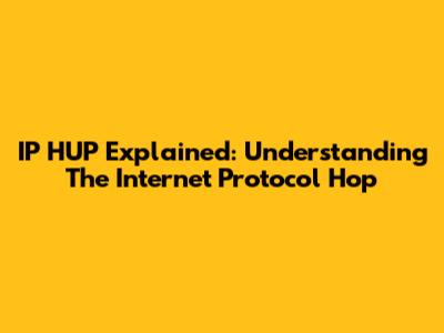 IP HUP Explained: Understanding The Internet Protocol Hop