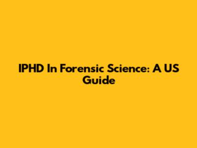 IPHD In Forensic Science: A US Guide