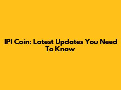 IPI Coin: Latest Updates You Need To Know