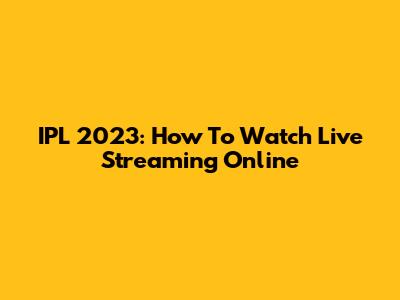 IPL 2023: How To Watch Live Streaming Online