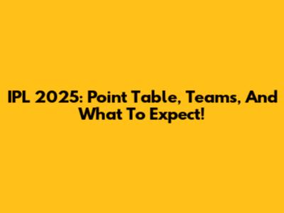 IPL 2025: Point Table, Teams, And What To Expect!