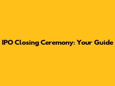 IPO Closing Ceremony: Your Guide