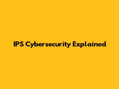 IPS Cybersecurity Explained