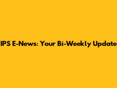 IPS E-News: Your Bi-Weekly Update
