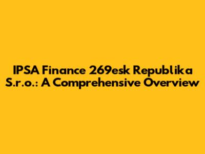 IPSA Finance 269esk Republika S.r.o.: A Comprehensive Overview