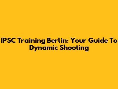IPSC Training Berlin: Your Guide To Dynamic Shooting