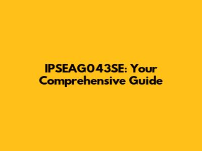 IPSEAG043SE: Your Comprehensive Guide