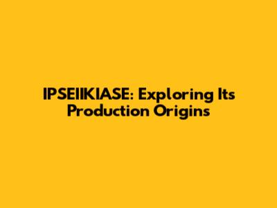IPSEIIKIASE: Exploring Its Production Origins