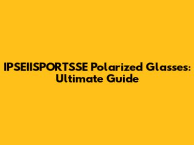 IPSEIISPORTSSE Polarized Glasses: Ultimate Guide