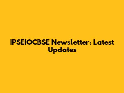 IPSEIOCBSE Newsletter: Latest Updates
