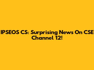 IPSEOS CS: Surprising News On CSE Channel 12!