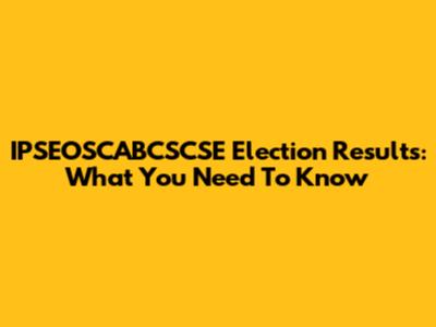 IPSEOSCABCSCSE Election Results: What You Need To Know