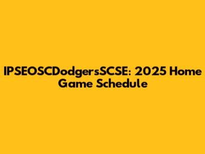 IPSEOSCDodgersSCSE: 2025 Home Game Schedule