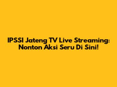 IPSSI Jateng TV Live Streaming: Nonton Aksi Seru Di Sini!