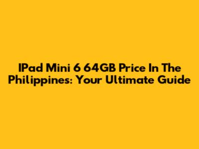 IPad Mini 6 64GB Price In The Philippines: Your Ultimate Guide