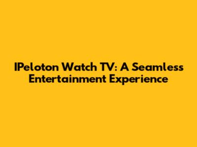 IPeloton Watch TV: A Seamless Entertainment Experience