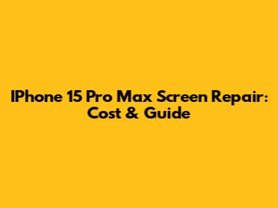 IPhone 15 Pro Max Screen Repair: Cost & Guide