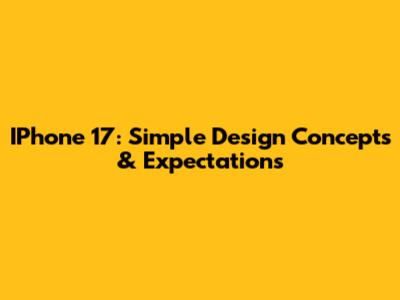IPhone 17: Simple Design Concepts & Expectations