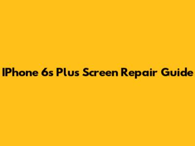 IPhone 6s Plus Screen Repair Guide