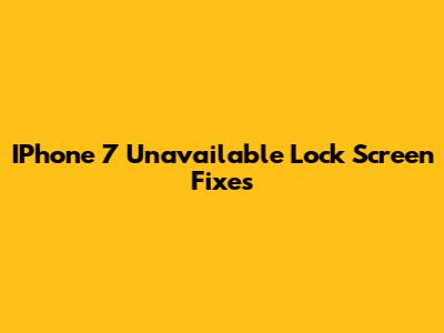IPhone 7 Unavailable Lock Screen Fixes