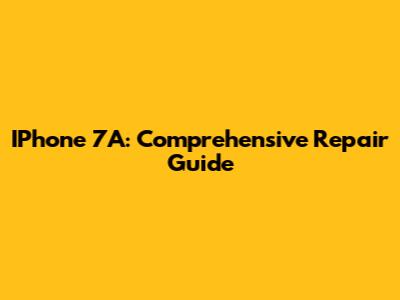 IPhone 7A: Comprehensive Repair Guide