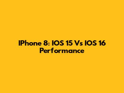 IPhone 8: IOS 15 Vs IOS 16 Performance