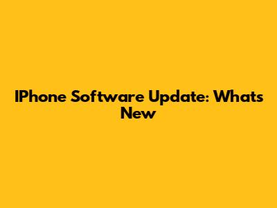 IPhone Software Update: What's New