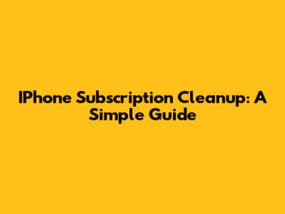 IPhone Subscription Cleanup: A Simple Guide