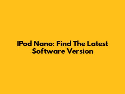 IPod Nano: Find The Latest Software Version