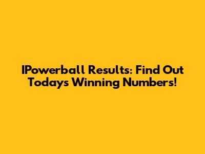 IPowerball Results: Find Out Today's Winning Numbers!