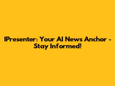 IPresenter: Your AI News Anchor - Stay Informed!