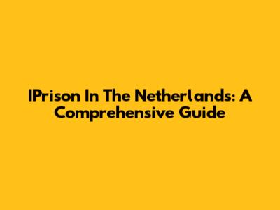 IPrison In The Netherlands: A Comprehensive Guide