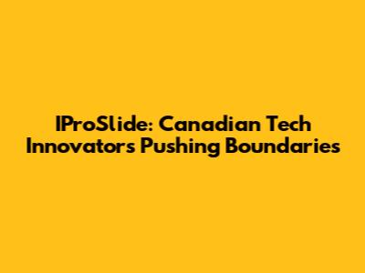 IProSlide: Canadian Tech Innovators Pushing Boundaries