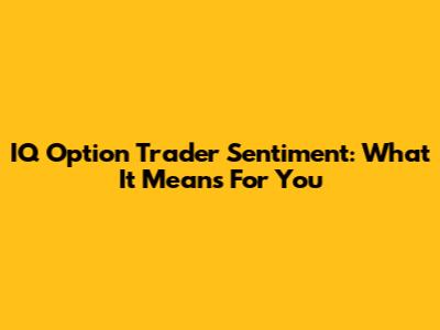IQ Option Trader Sentiment: What It Means For You