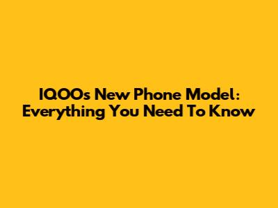 IQOO's New Phone Model: Everything You Need To Know