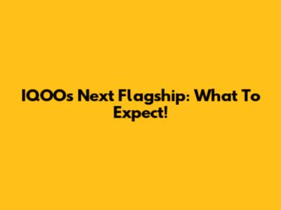 IQOO's Next Flagship: What To Expect!