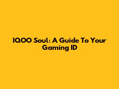 IQOO Soul: A Guide To Your Gaming ID