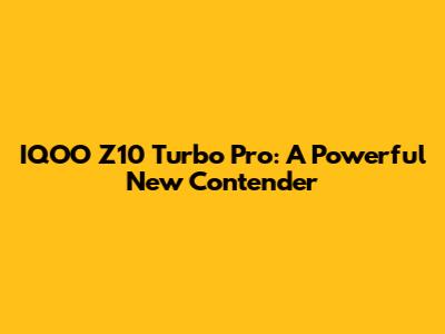 IQOO Z10 Turbo Pro: A Powerful New Contender