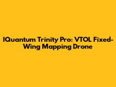 IQuantum Trinity Pro: VTOL Fixed-Wing Mapping Drone
