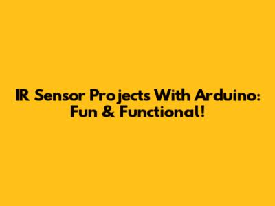 IR Sensor Projects With Arduino: Fun & Functional!