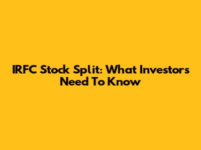 IRFC Stock Split: What Investors Need To Know