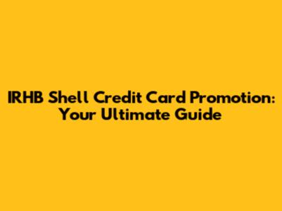 IRHB Shell Credit Card Promotion: Your Ultimate Guide