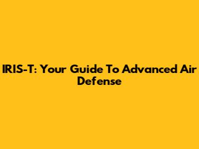 IRIS-T: Your Guide To Advanced Air Defense